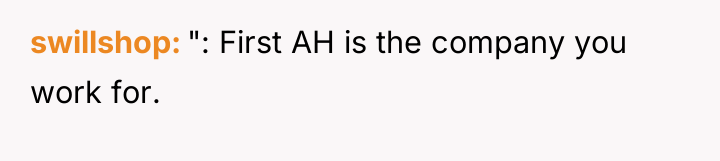 swillshop ": First AH is the company you work for.