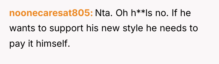 noonecaresat805 Nta. Oh h**ls no. If he wants to support...