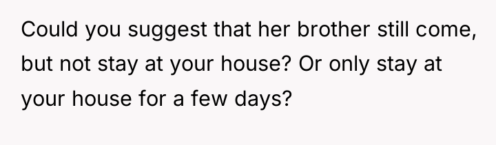 Could you suggest that her brother still come, but not...