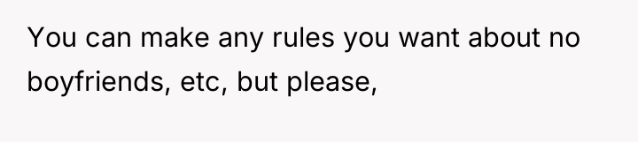 You can make any rules you want about no boyfriends,...