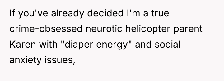 If you've already decided I'm a true crime-obsessed neurotic helicopter...
