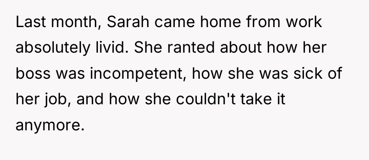 Last month, Sarah came home from work absolutely livid. She...