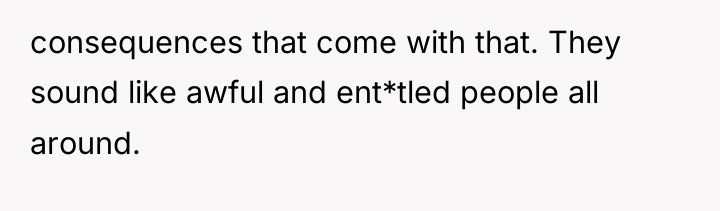 consequences that come with that. They sound like awful and...
