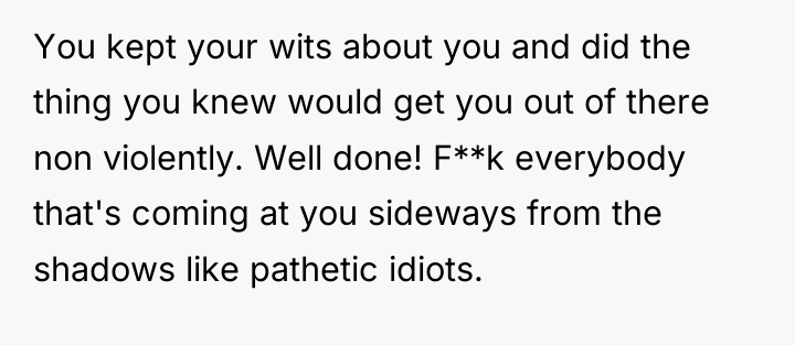 You kept your wits about you and did the thing...