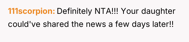 111scorpion Definitely NTA!!! Your daughter could've shared the news a...