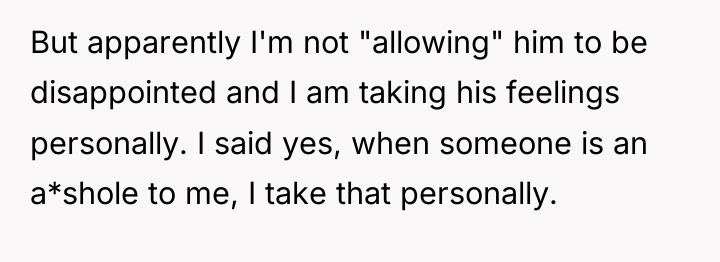But apparently I'm not "allowing" him to be disappointed and...