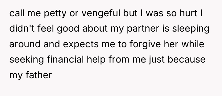 call me petty or vengeful but I was so hurt...