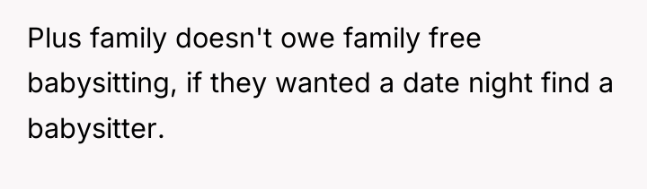 Plus family doesn't owe family free babysitting, if they wanted...