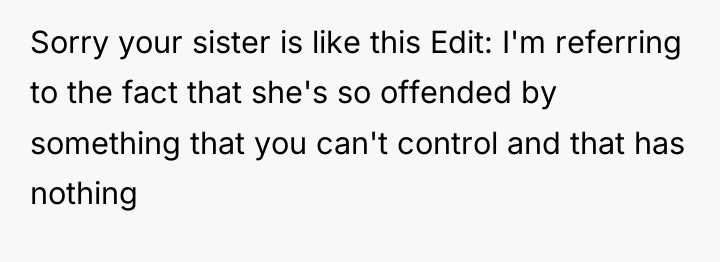 Sorry your sister is like this Edit: I'm referring to...