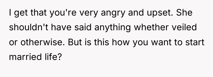 I get that you're very angry and upset. She shouldn't...