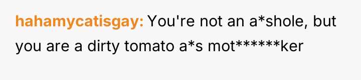 hahamycatisgay You're not an a*shole, but you are a dirty...