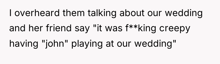 I overheard them talking about our wedding and her friend...