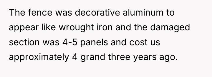 The fence was decorative aluminum to appear like wrought iron...