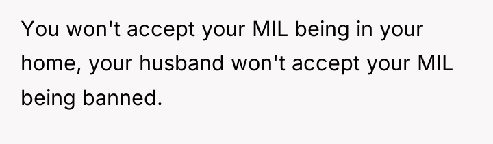 You won't accept your MIL being in your home, your...