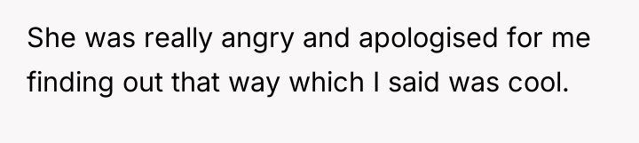 She was really angry and apologised for me finding out...