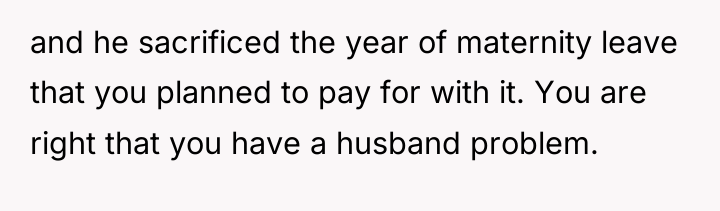 and he sacrificed the year of maternity leave that you...