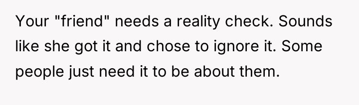 Your "friend" needs a reality check. Sounds like she got...