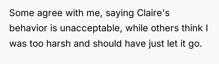 Some agree with me, saying Claire's behavior is unacceptable, while...