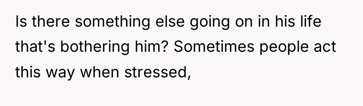 Is there something else going on in his life that's...