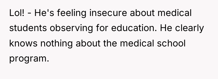 Lol! - He's feeling insecure about medical students observing for...