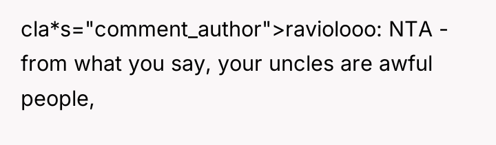 cla*s="comment_author">raviolooo: NTA - from what you say, your uncles are...
