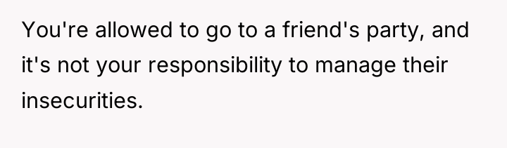 You're allowed to go to a friend's party, and it's...