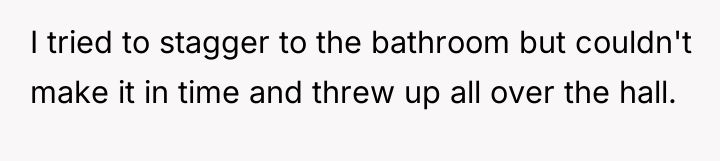 I tried to stagger to the bathroom but couldn't make...
