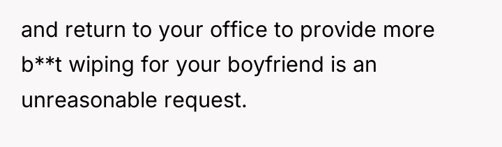 and return to your office to provide more b**t wiping...