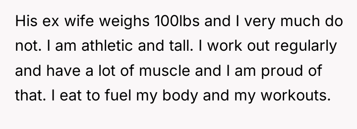 His ex wife weighs 100lbs and I very much do...