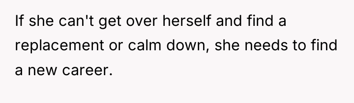 If she can't get over herself and find a replacement...