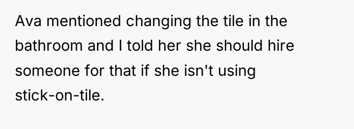 Ava mentioned changing the tile in the bathroom and I...