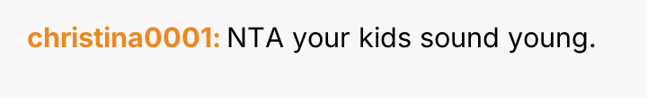 christina0001 NTA your kids sound young.