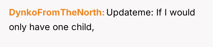 DynkoFromTheNorth Updateme: If I would only have one child,