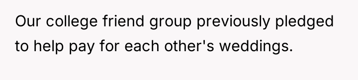 Our college friend group previously pledged to help pay for...