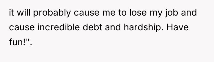 it will probably cause me to lose my job and...