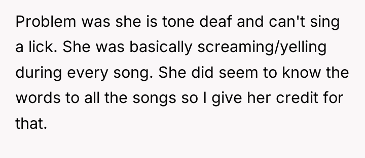 Problem was she is tone deaf and can't sing a...