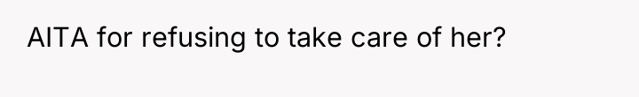 AITA for refusing to take care of her?