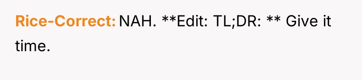 Rice-Correct NAH. **Edit: TL;DR: ** Give it time.
