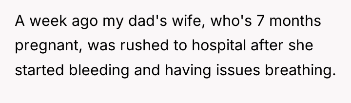 A week ago my dad's wife, who's 7 months pregnant,...