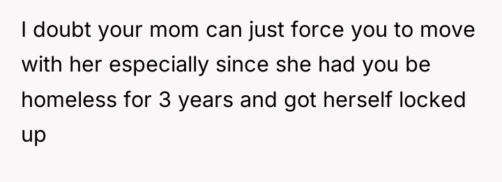 I doubt your mom can just force you to move...