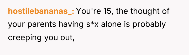 hostilebananas_ You're 15, the thought of your parents having s*x...