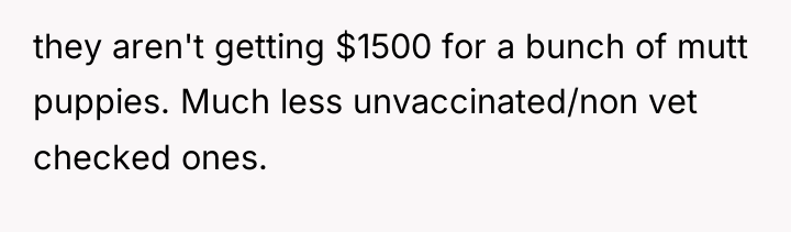 they aren't getting $1500 for a bunch of mutt puppies....