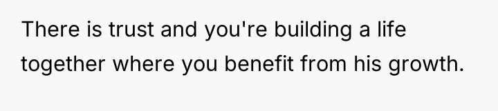 There is trust and you're building a life together where...