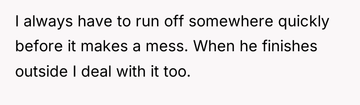 I always have to run off somewhere quickly before it...