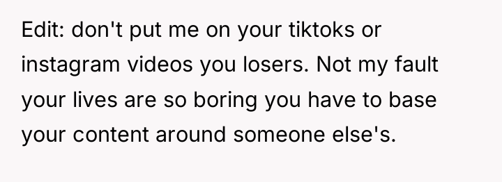Edit: don't put me on your tiktoks or instagram videos...