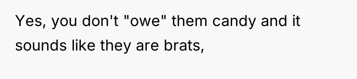 Yes, you don't "owe" them candy and it sounds like...