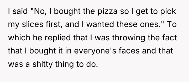 I said "No, I bought the pizza so I get...
