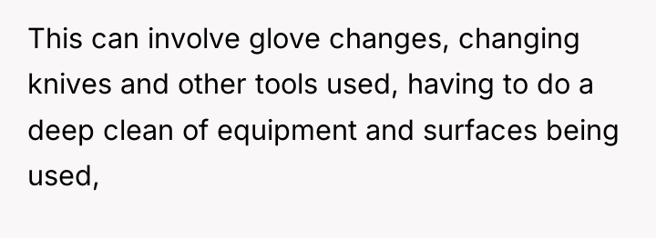 This can involve glove changes, changing knives and other tools...
