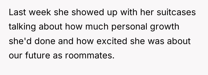 Last week she showed up with her suitcases talking about...