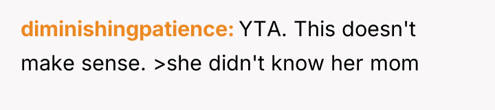 diminishingpatience YTA. This doesn't make sense. >she didn't know her...